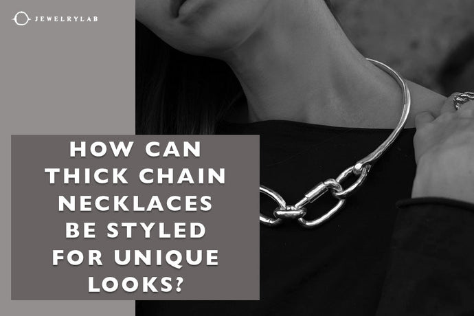 How Can Thick Chain Necklaces Be Styled for Unique Looks
