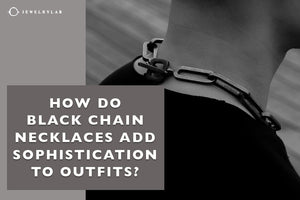 How Do Black Chain Necklaces Add Sophistication to Outfits - JEWELRYLAB