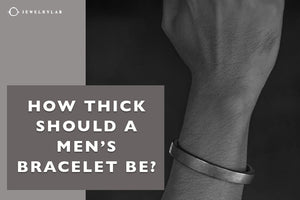 How Thick Should a Men’s Bracelet Be - JEWELRYLAB