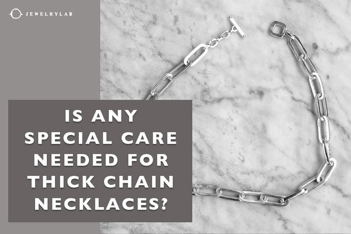 Is Any Special Care Needed for Thick Chain Necklaces?
